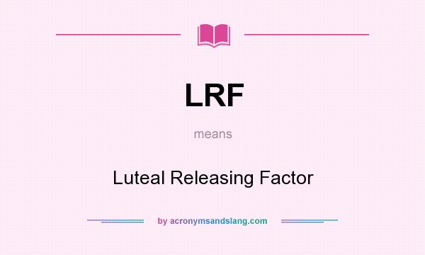 What does LRF mean? It stands for Luteal Releasing Factor
