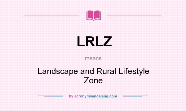 What does LRLZ mean? It stands for Landscape and Rural Lifestyle Zone
