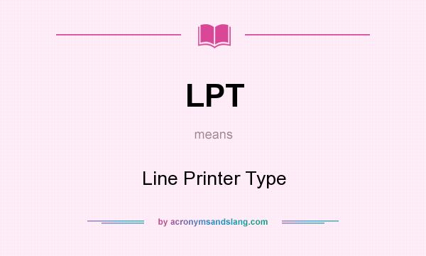 What does LPT mean? It stands for Line Printer Type