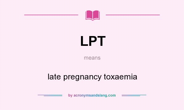 What does LPT mean? It stands for late pregnancy toxaemia