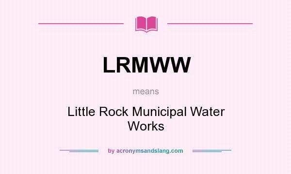 What does LRMWW mean? It stands for Little Rock Municipal Water Works