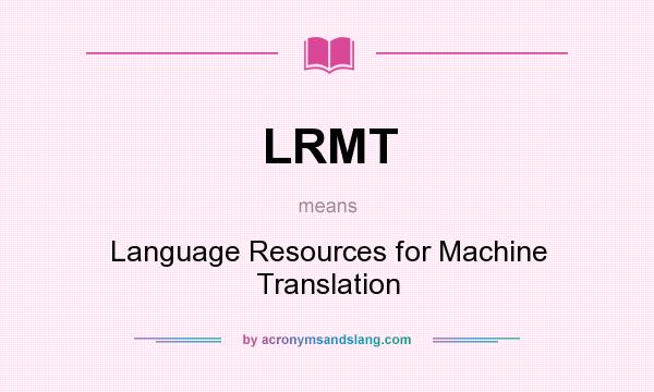 What does LRMT mean? It stands for Language Resources for Machine Translation