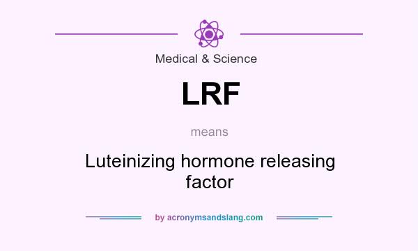 What does LRF mean? It stands for Luteinizing hormone releasing factor
