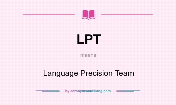 What does LPT mean? It stands for Language Precision Team