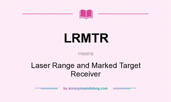 What does LRMTR mean? It stands for Laser Range and Marked Target Receiver