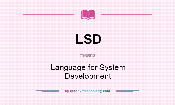 What does LSD mean? It stands for Language for System Development