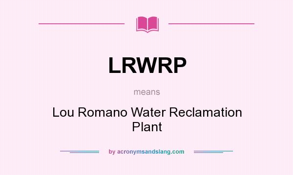 What does LRWRP mean? It stands for Lou Romano Water Reclamation Plant