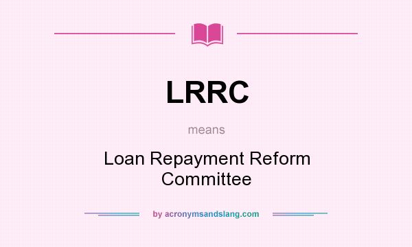 What does LRRC mean? It stands for Loan Repayment Reform Committee