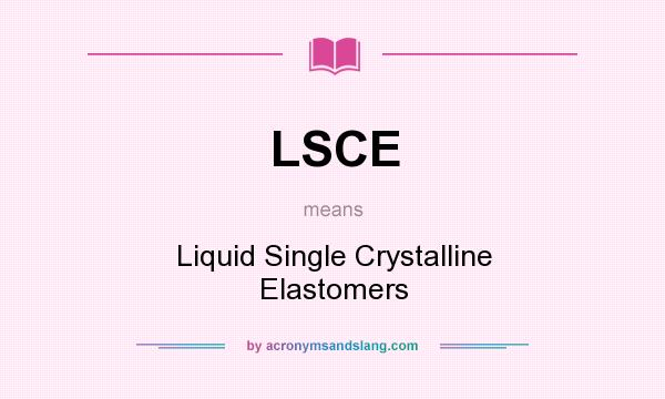 What does LSCE mean? It stands for Liquid Single Crystalline Elastomers