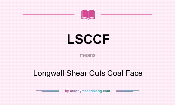 What does LSCCF mean? It stands for Longwall Shear Cuts Coal Face