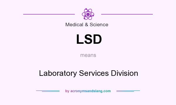 What does LSD mean? It stands for Laboratory Services Division