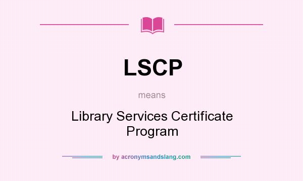 What does LSCP mean? It stands for Library Services Certificate Program
