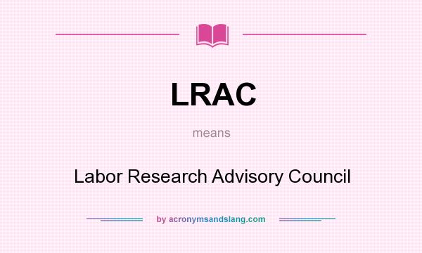 What does LRAC mean? It stands for Labor Research Advisory Council