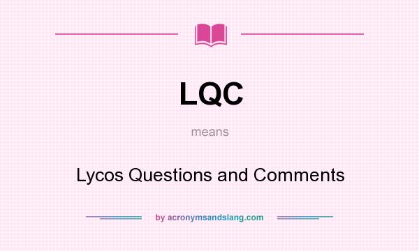 What does LQC mean? It stands for Lycos Questions and Comments