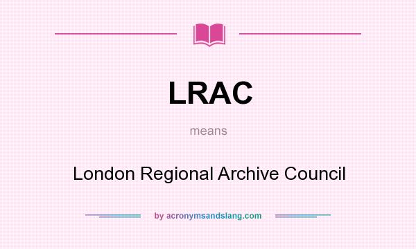 What does LRAC mean? It stands for London Regional Archive Council