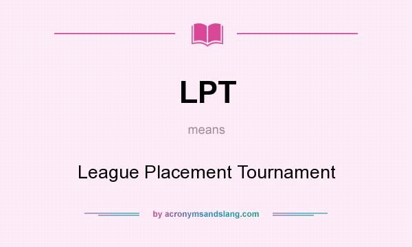 What does LPT mean? It stands for League Placement Tournament