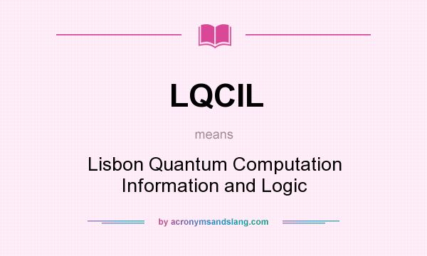 What does LQCIL mean? It stands for Lisbon Quantum Computation Information and Logic