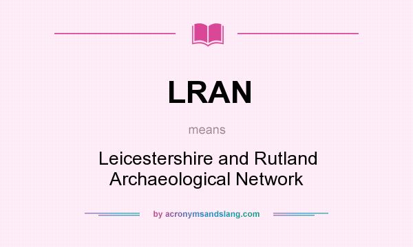 What does LRAN mean? It stands for Leicestershire and Rutland Archaeological Network
