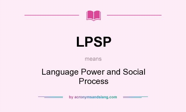 What does LPSP mean? It stands for Language Power and Social Process