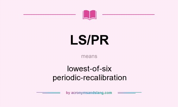 What does LS/PR mean? It stands for lowest-of-six periodic-recalibration