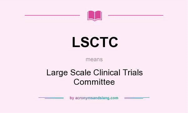 What does LSCTC mean? It stands for Large Scale Clinical Trials Committee