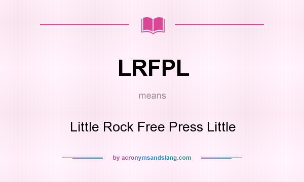 What does LRFPL mean? It stands for Little Rock Free Press Little