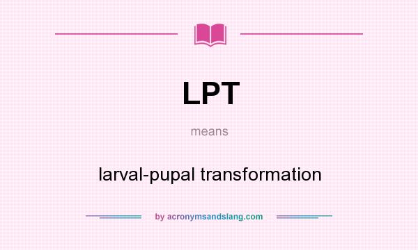 What does LPT mean? It stands for larval-pupal transformation