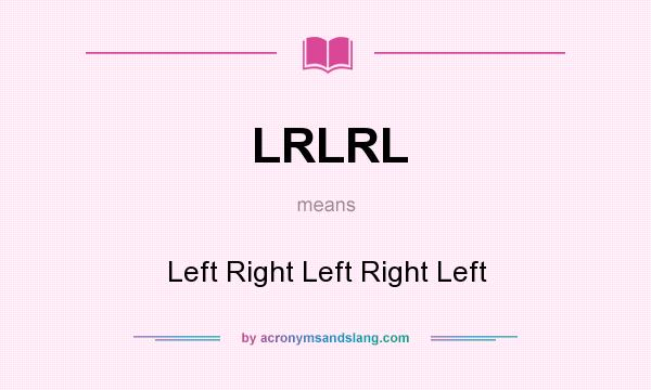What does LRLRL mean? It stands for Left Right Left Right Left