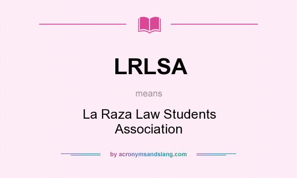 What does LRLSA mean? It stands for La Raza Law Students Association