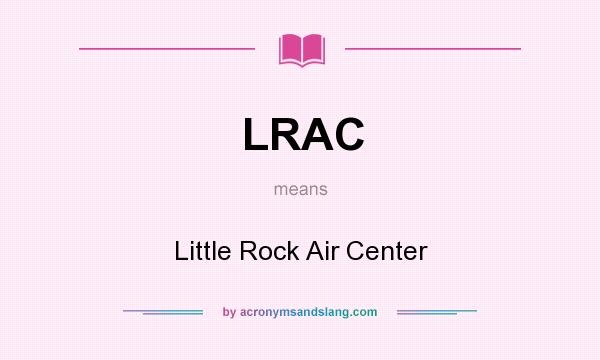 What does LRAC mean? It stands for Little Rock Air Center