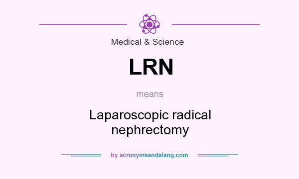 What does LRN mean? It stands for Laparoscopic radical nephrectomy
