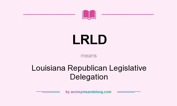 What does LRLD mean? It stands for Louisiana Republican Legislative Delegation