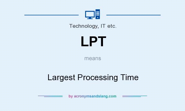 What does LPT mean? It stands for Largest Processing Time
