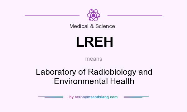 What does LREH mean? It stands for Laboratory of Radiobiology and Environmental Health