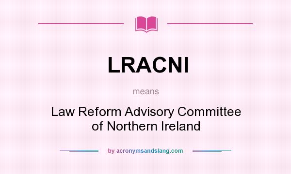 What does LRACNI mean? It stands for Law Reform Advisory Committee of Northern Ireland