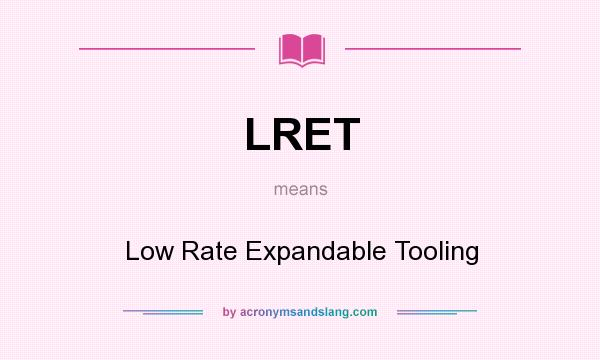What does LRET mean? It stands for Low Rate Expandable Tooling