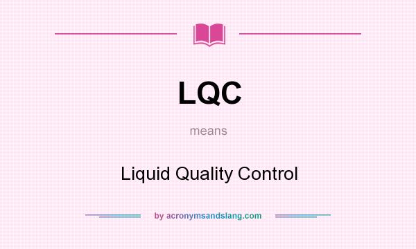 What does LQC mean? It stands for Liquid Quality Control