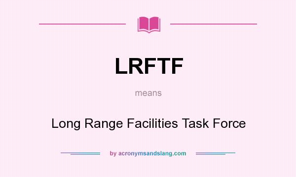 What does LRFTF mean? It stands for Long Range Facilities Task Force