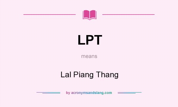 What does LPT mean? It stands for Lal Piang Thang