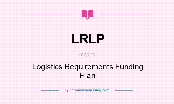 What does LRLP mean? It stands for Logistics Requirements Funding Plan