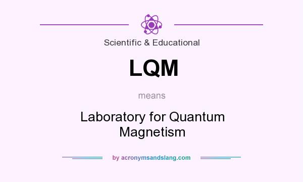 What does LQM mean? It stands for Laboratory for Quantum Magnetism