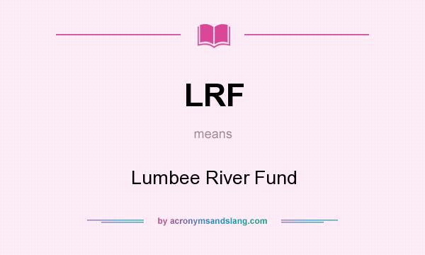 What does LRF mean? It stands for Lumbee River Fund