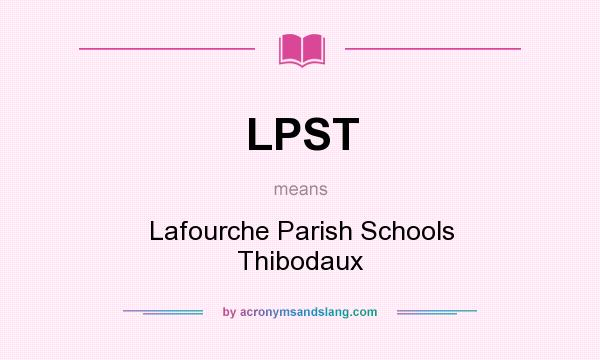 What does LPST mean? It stands for Lafourche Parish Schools Thibodaux
