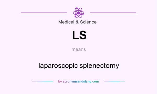 What does LS mean? It stands for laparoscopic splenectomy