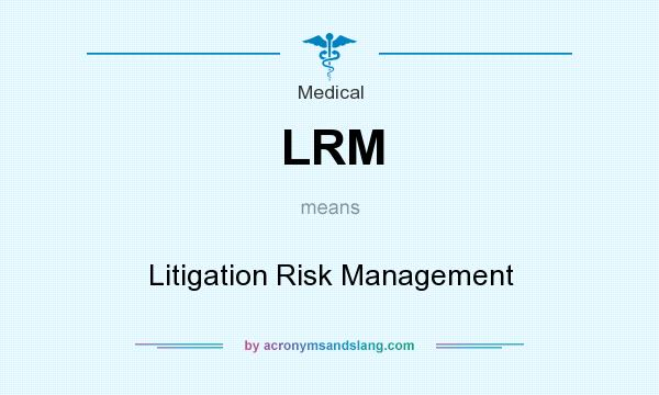What does LRM mean? It stands for Litigation Risk Management