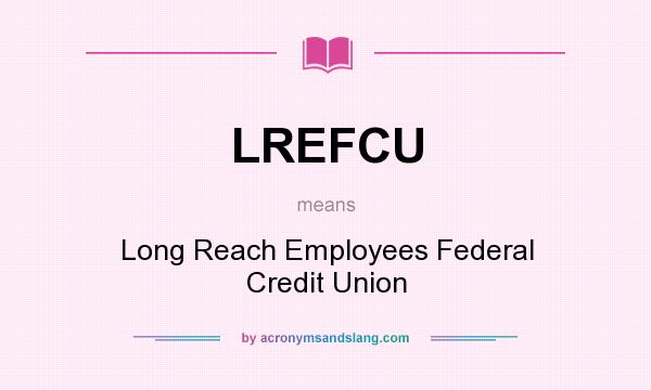 What does LREFCU mean? It stands for Long Reach Employees Federal Credit Union