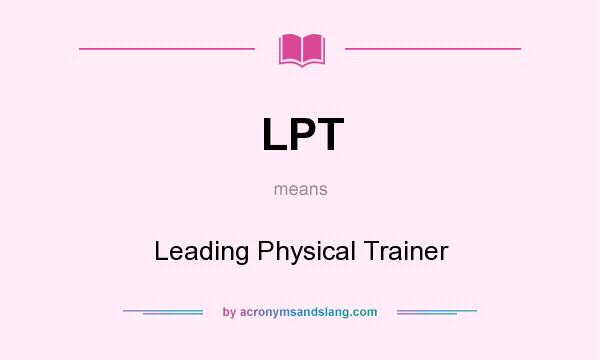 What does LPT mean? It stands for Leading Physical Trainer