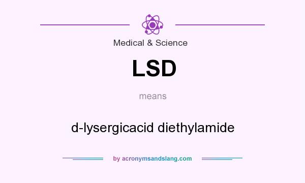 What does LSD mean? It stands for d-lysergicacid diethylamide