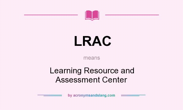 What does LRAC mean? It stands for Learning Resource and Assessment Center