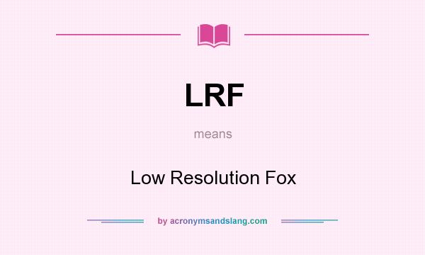 What does LRF mean? It stands for Low Resolution Fox